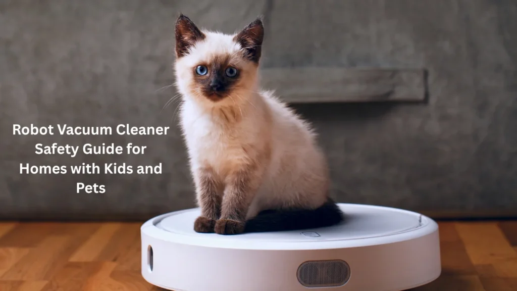 Robot Vacuum Cleaner Safety Guide for Homes with Kids and Pets